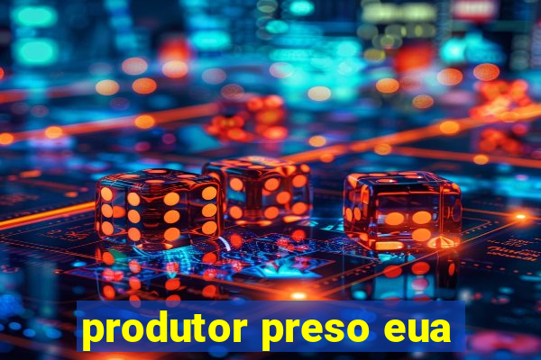 produtor preso eua